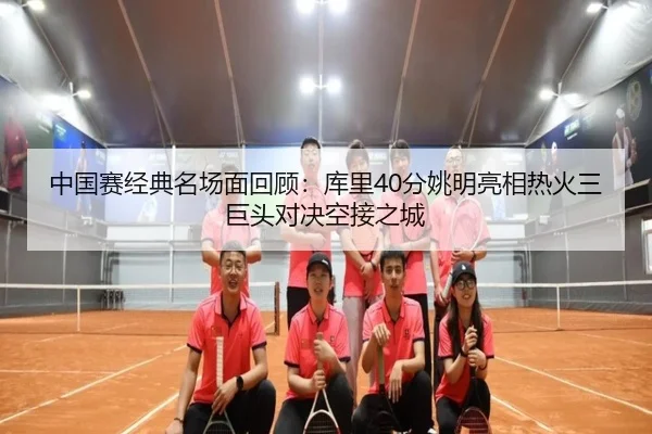 中国赛经典名场面回顾：库里40分姚明亮相热火三巨头对决空接之城 | kaiyun